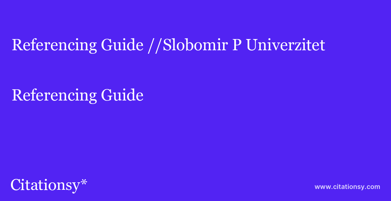 Referencing Guide: //Slobomir P Univerzitet