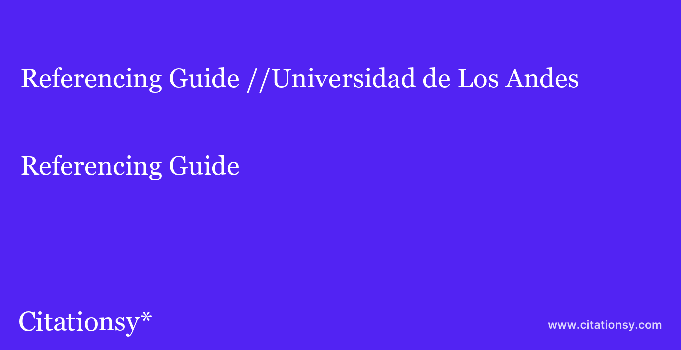 Referencing Guide: //Universidad de Los Andes