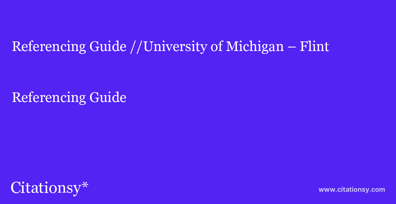 Referencing Guide: //University of Michigan – Flint