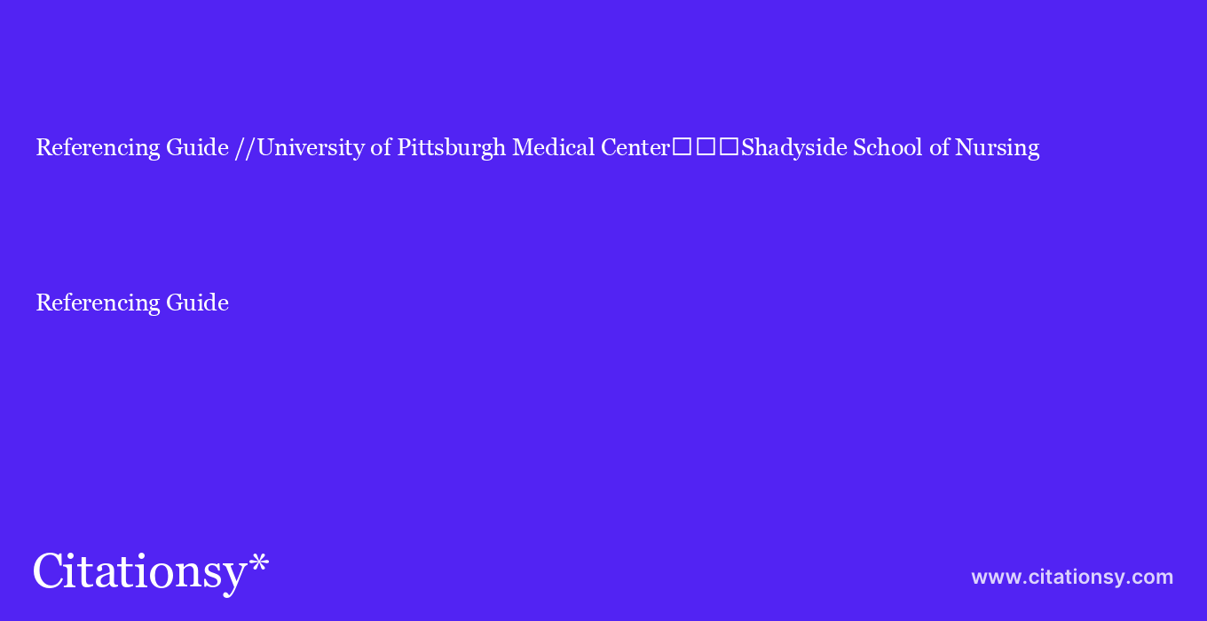 Referencing Guide: //University of Pittsburgh Medical Center%EF%BF%BD%EF%BF%BD%EF%BF%BDShadyside School of Nursing