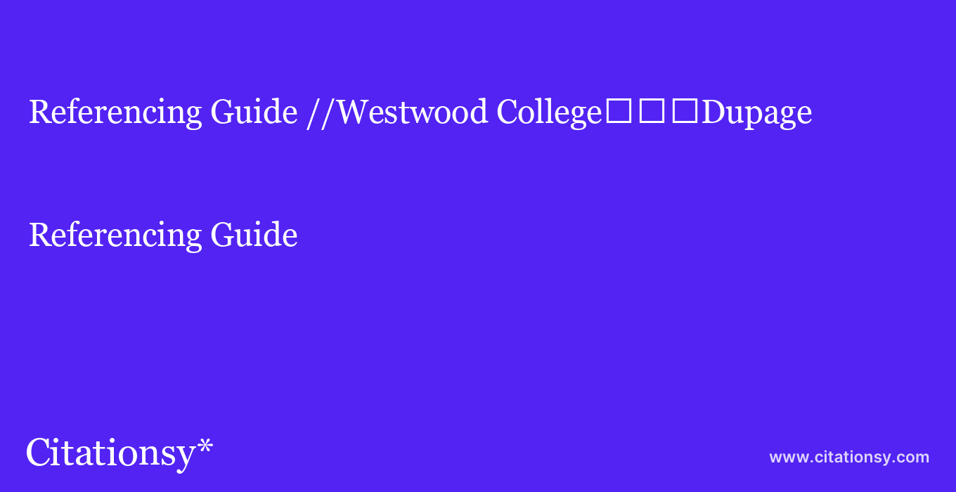 Referencing Guide: //Westwood College%EF%BF%BD%EF%BF%BD%EF%BF%BDDupage