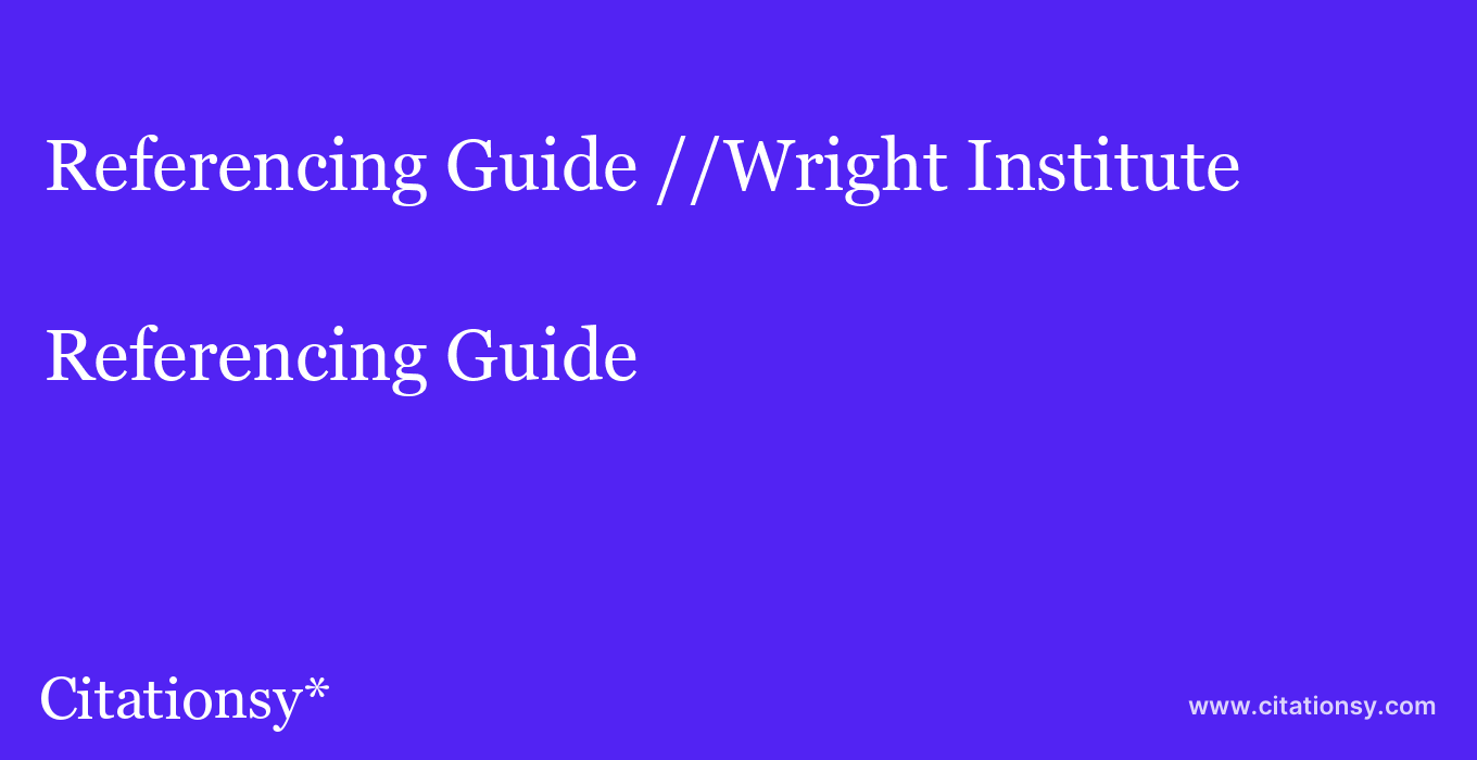 Referencing Guide: //Wright Institute
