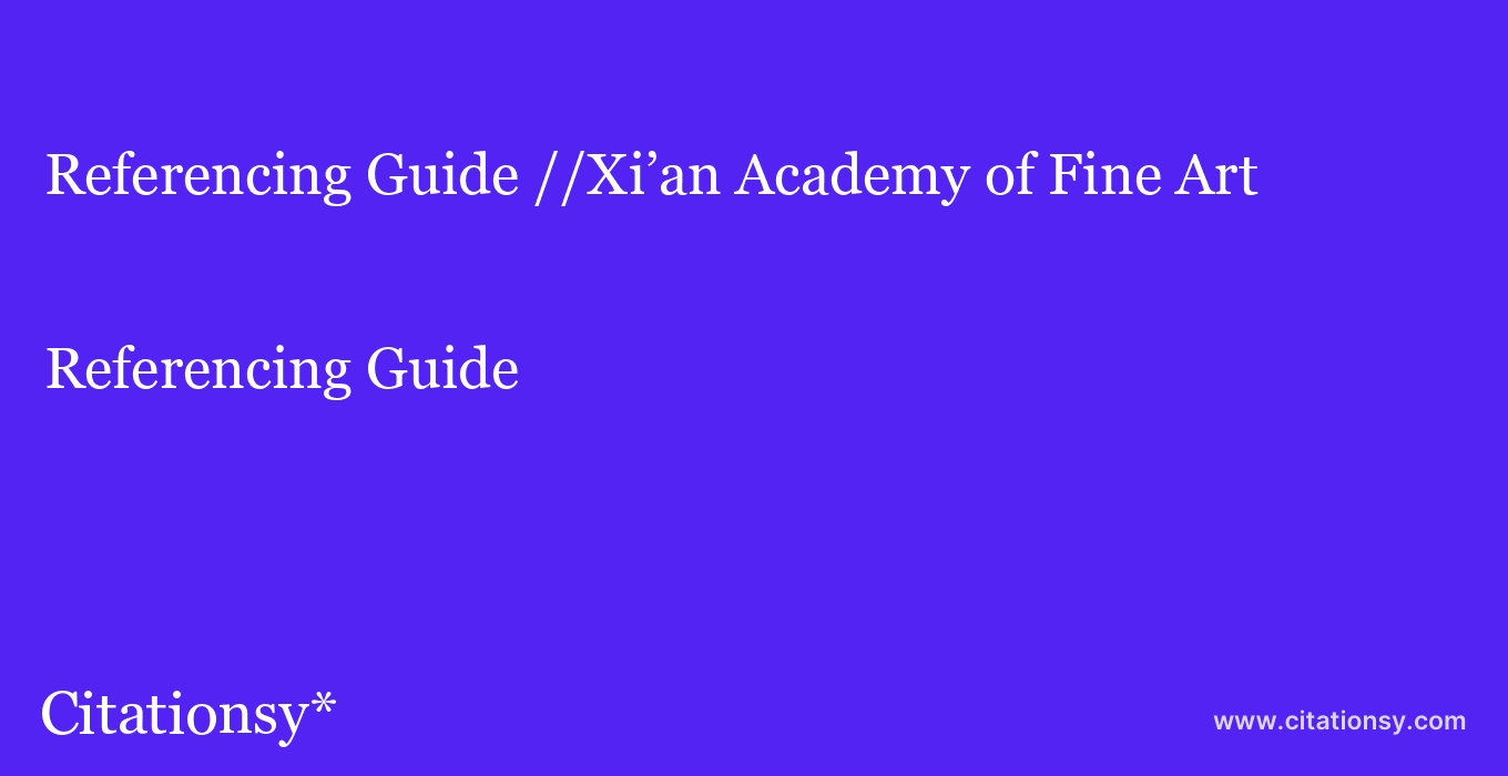 Referencing Guide: //Xi’an Academy of Fine Art