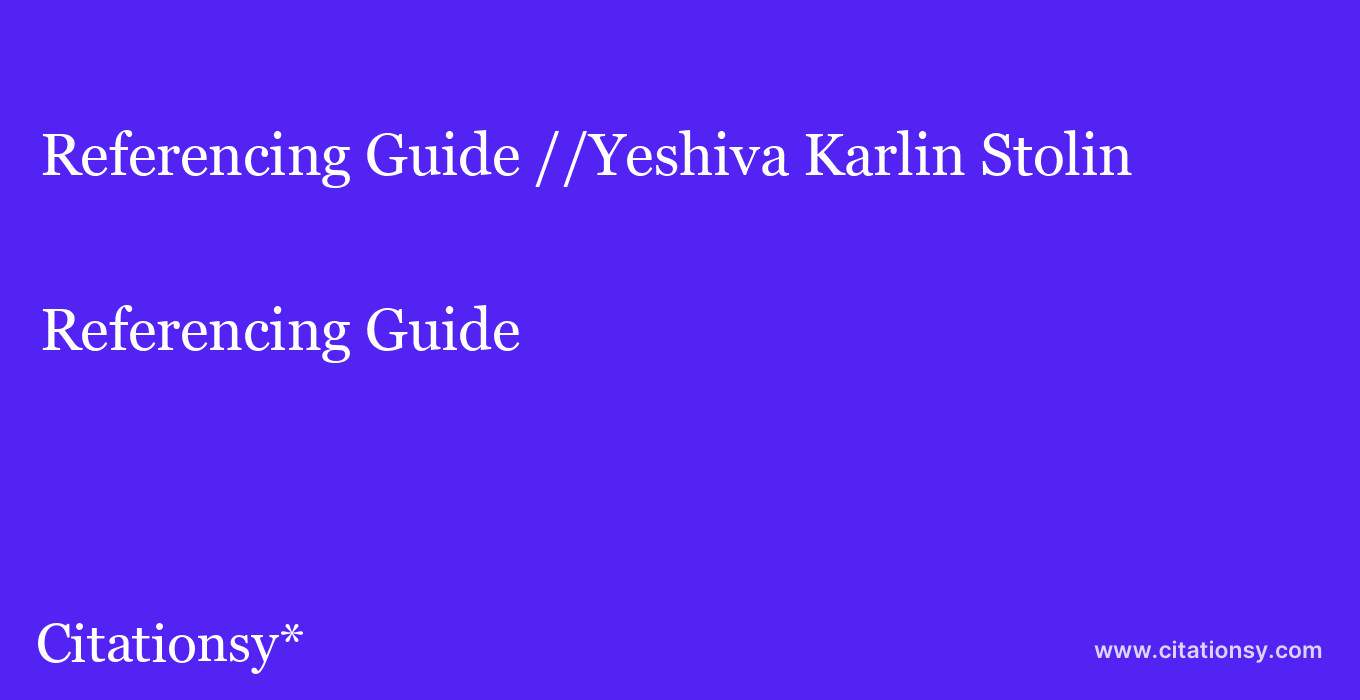 Referencing Guide: //Yeshiva Karlin Stolin