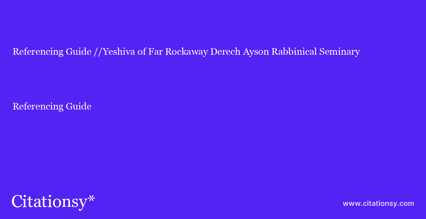 Referencing Guide: //Yeshiva of Far Rockaway Derech Ayson Rabbinical Seminary