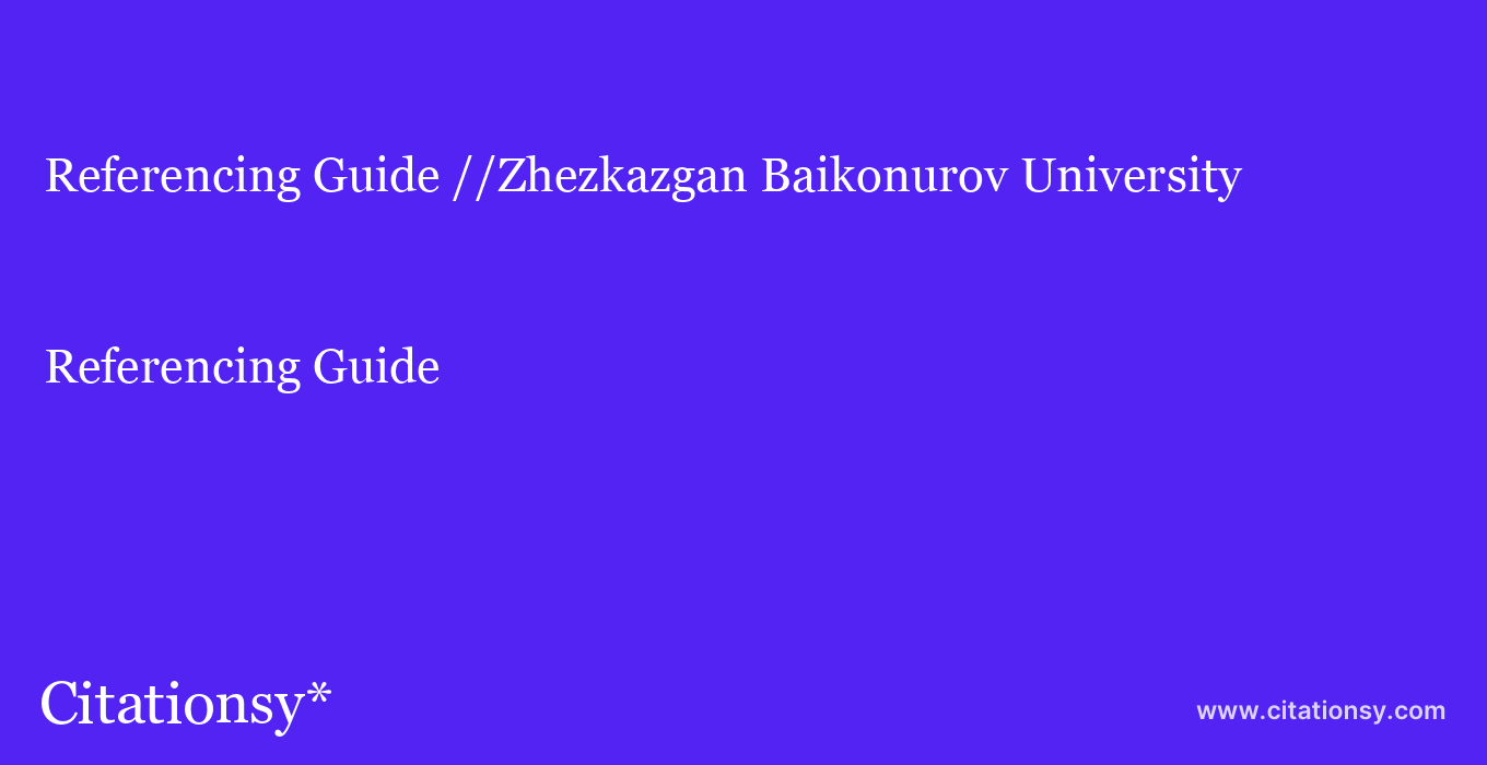 Referencing Guide: //Zhezkazgan Baikonurov University