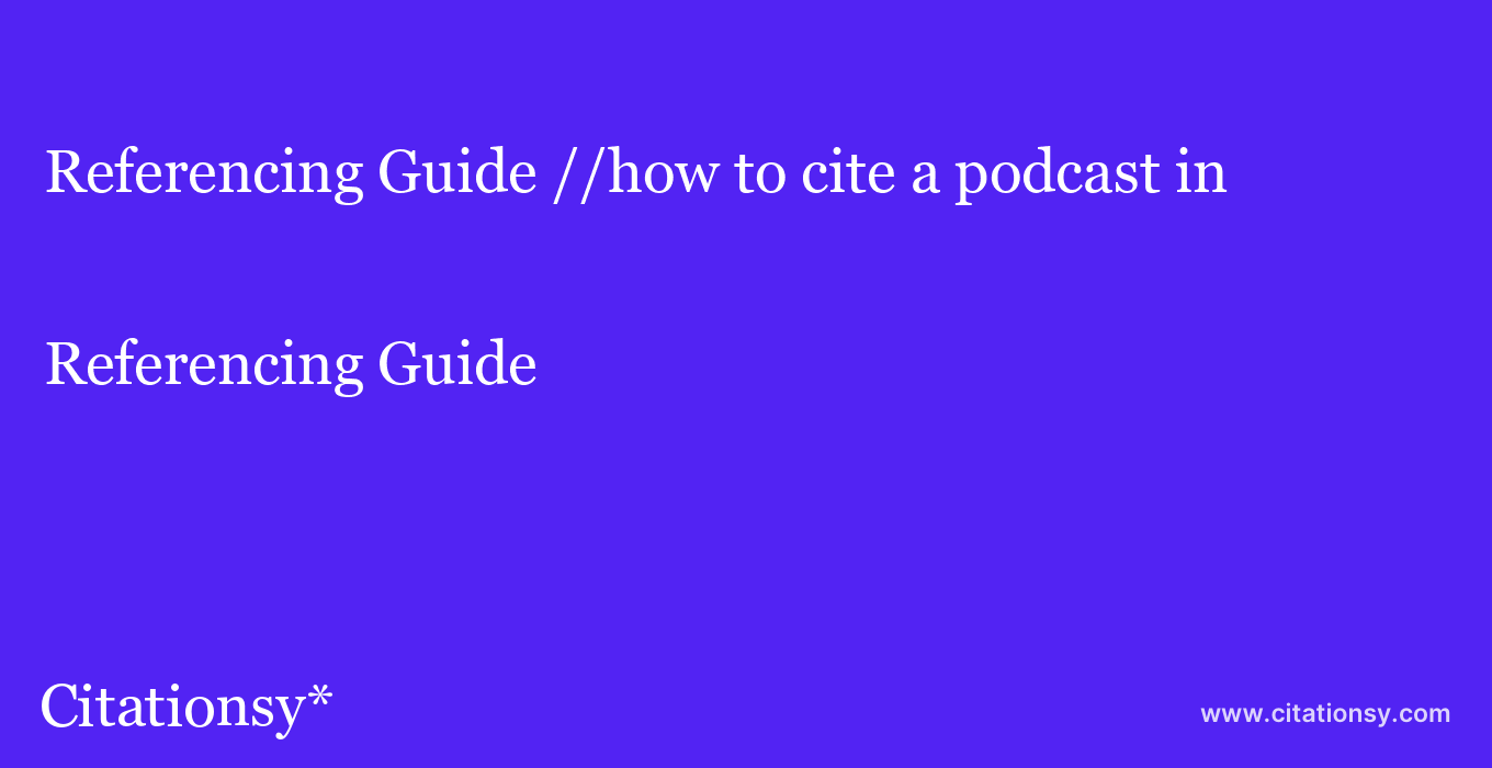 Referencing Guide: //how to cite a podcast in 