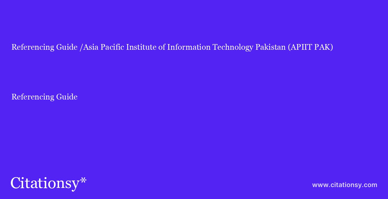 Referencing Guide: /Asia Pacific Institute of Information Technology Pakistan (APIIT PAK)