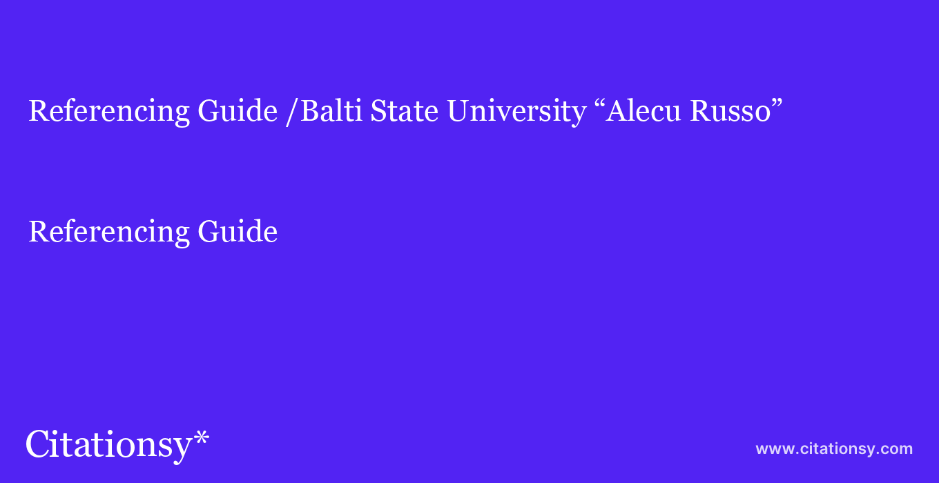 Referencing Guide: /Balti State University “Alecu Russo”