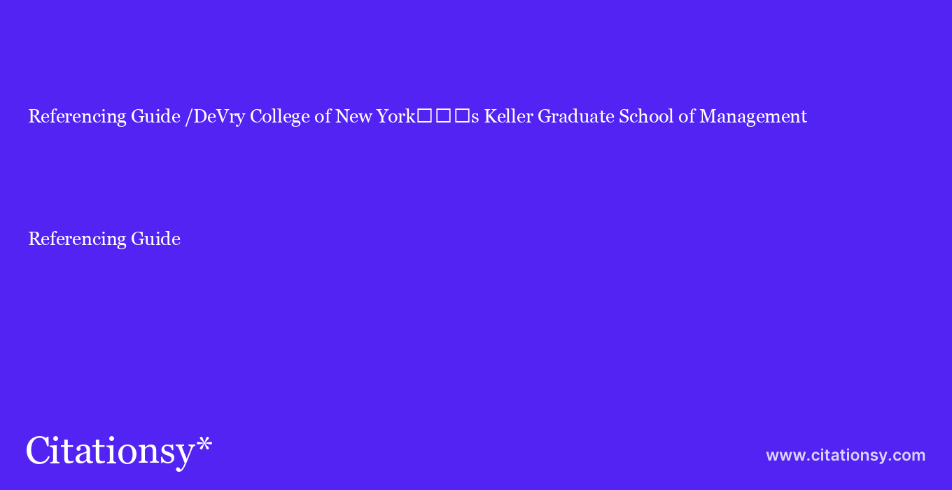 Referencing Guide: /DeVry College of New York%EF%BF%BD%EF%BF%BD%EF%BF%BDs Keller Graduate School of Management