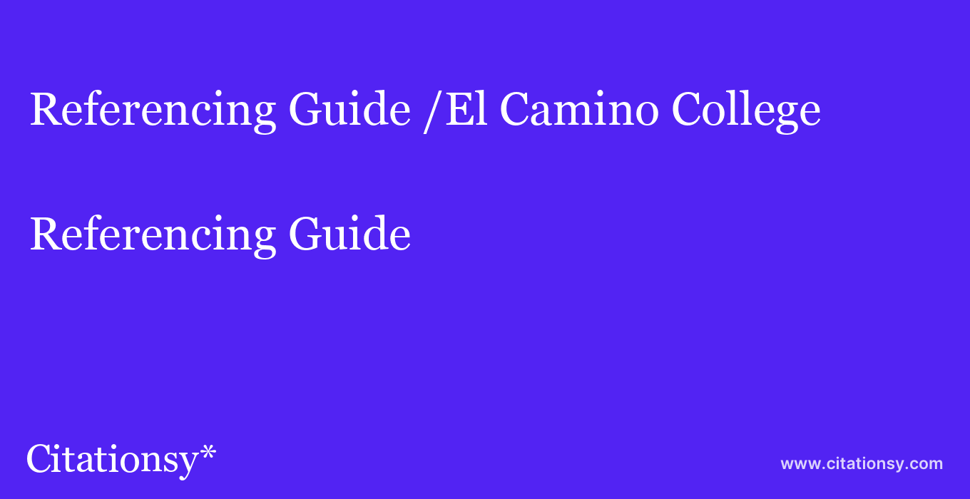 Referencing Guide: /El Camino College