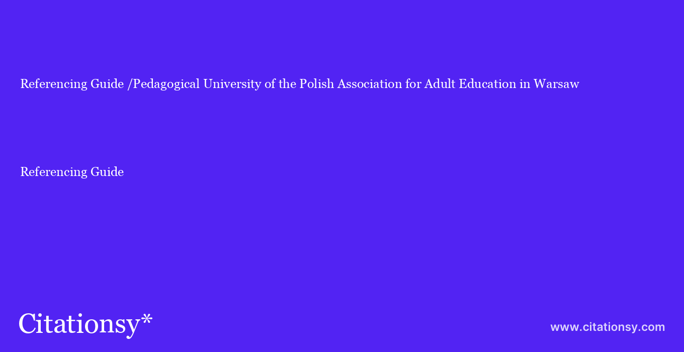 Referencing Guide: /Pedagogical University of the Polish Association for Adult Education in Warsaw