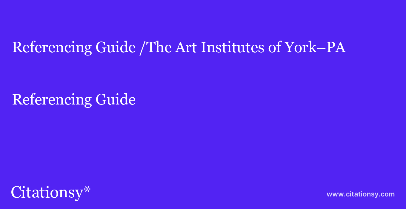 Referencing Guide: /The Art Institutes of York–PA