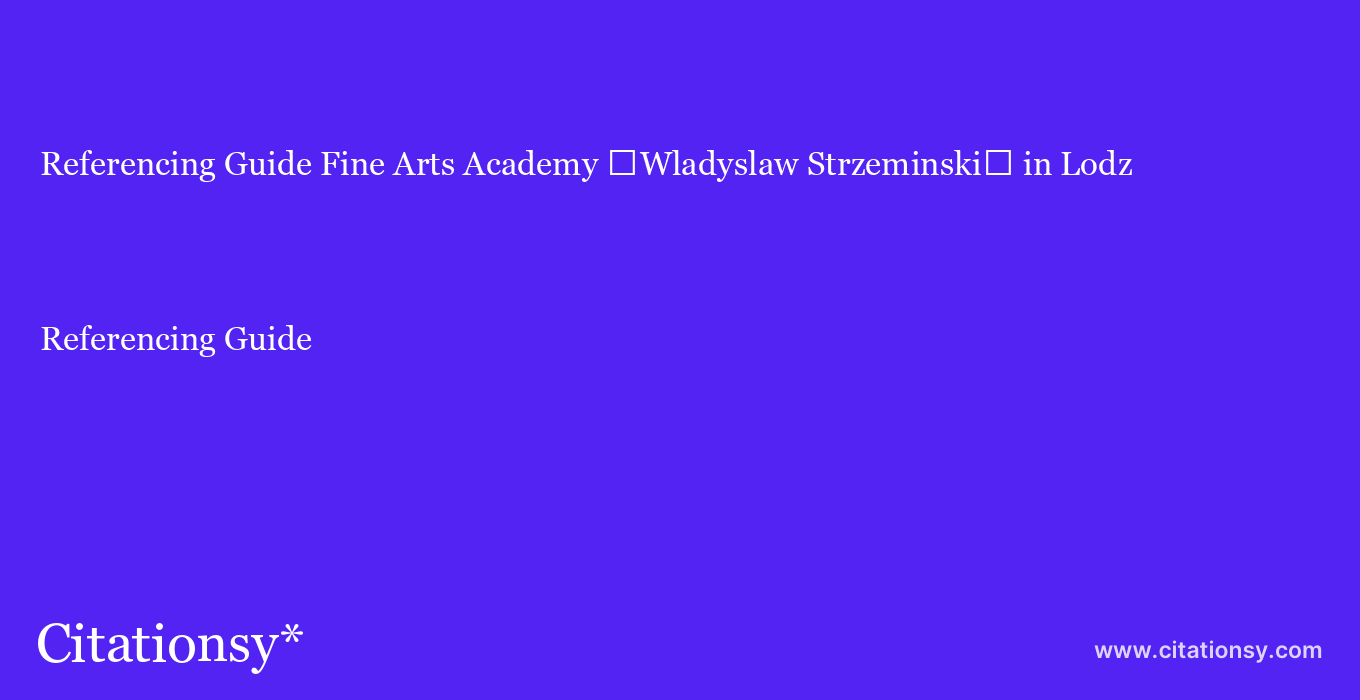 Referencing Guide: Fine Arts Academy Wladyslaw Strzeminski in Lodz