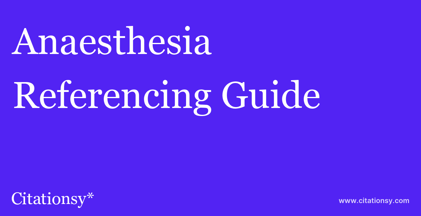 cite Anaesthesia  — Referencing Guide