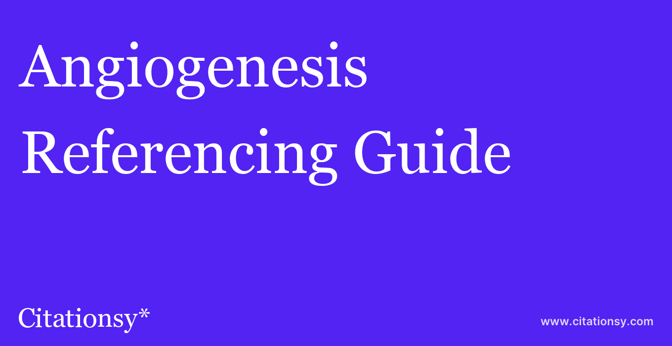 cite Angiogenesis  — Referencing Guide
