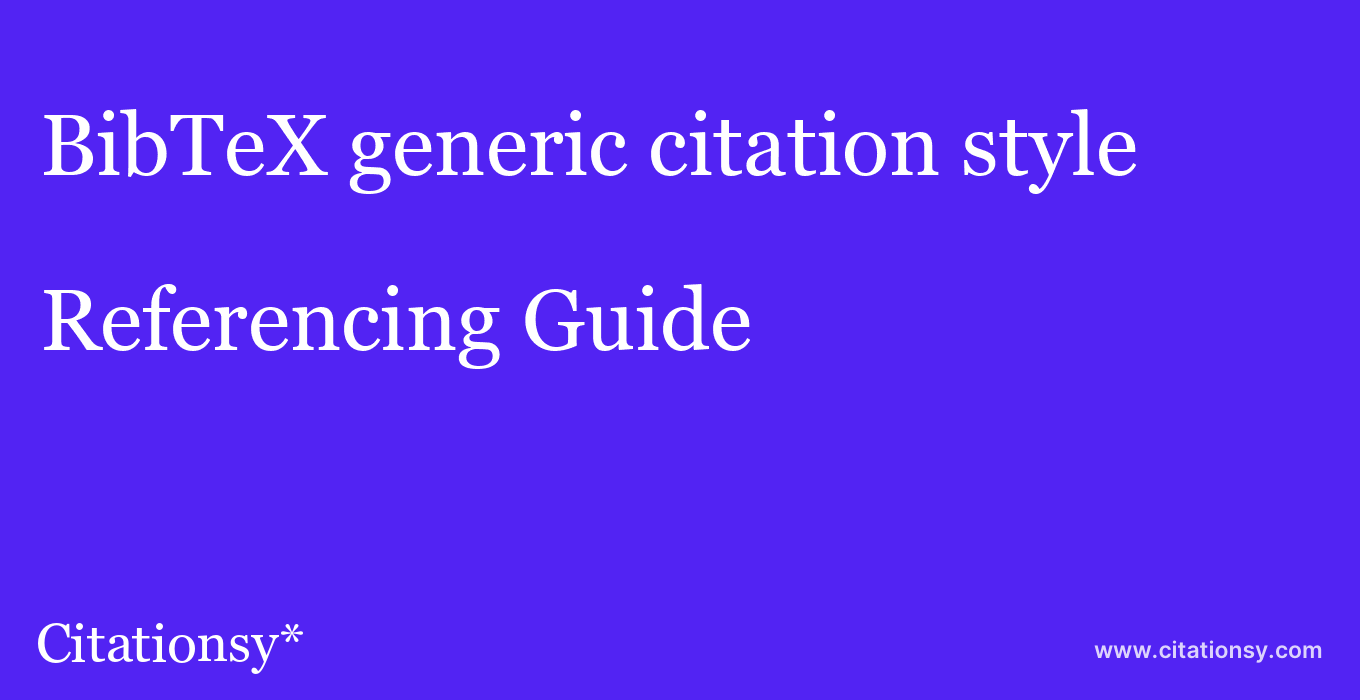 Bibtex Generic Citation Style Referencing Guide Bibtex Generic Citation Style Citation Updated Nov 21 22 Citationsy