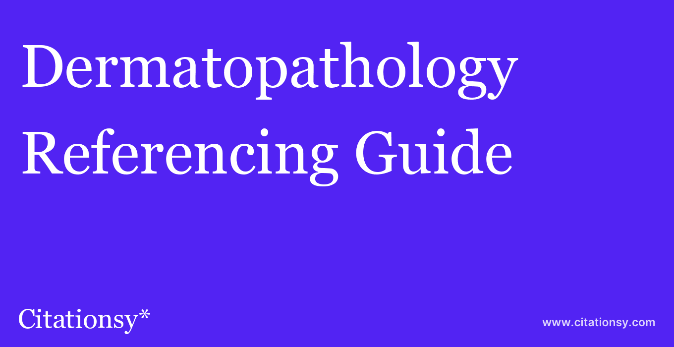 cite Dermatopathology  — Referencing Guide