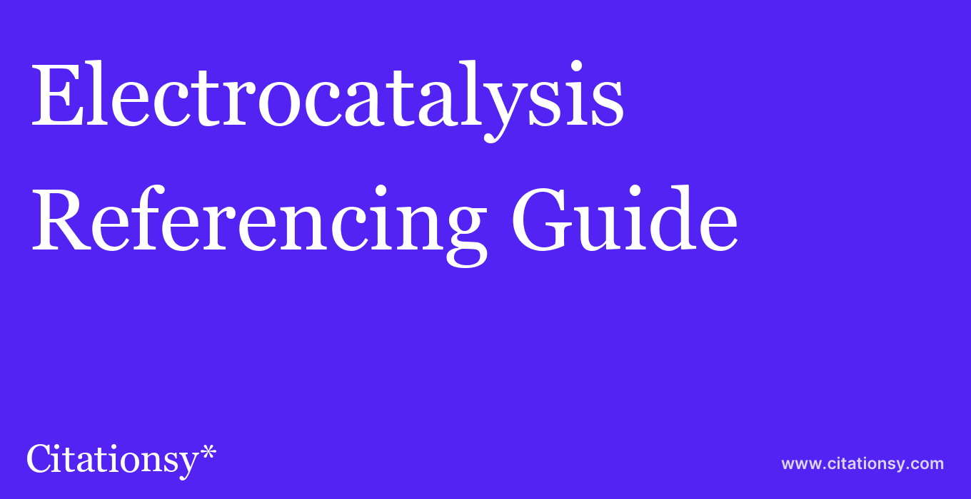 cite Electrocatalysis  — Referencing Guide