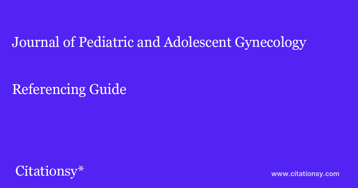 Journal Of Pediatric And Adolescent Gynecology Referencing Guide ·journal Of Pediatric And