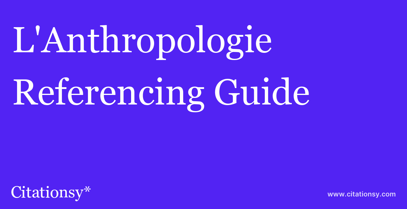 cite L'Anthropologie  — Referencing Guide