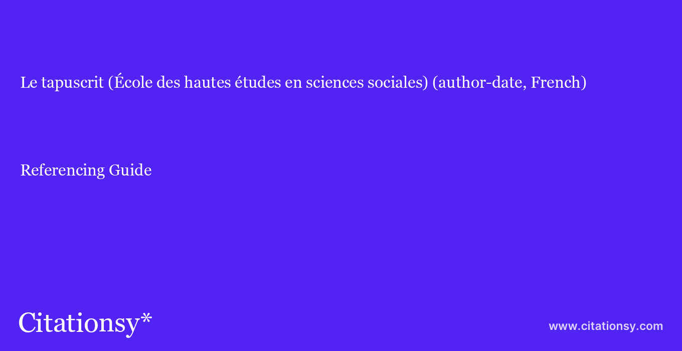 cite Le tapuscrit (École des hautes études en sciences sociales) (author-date, French)  — Referencing Guide