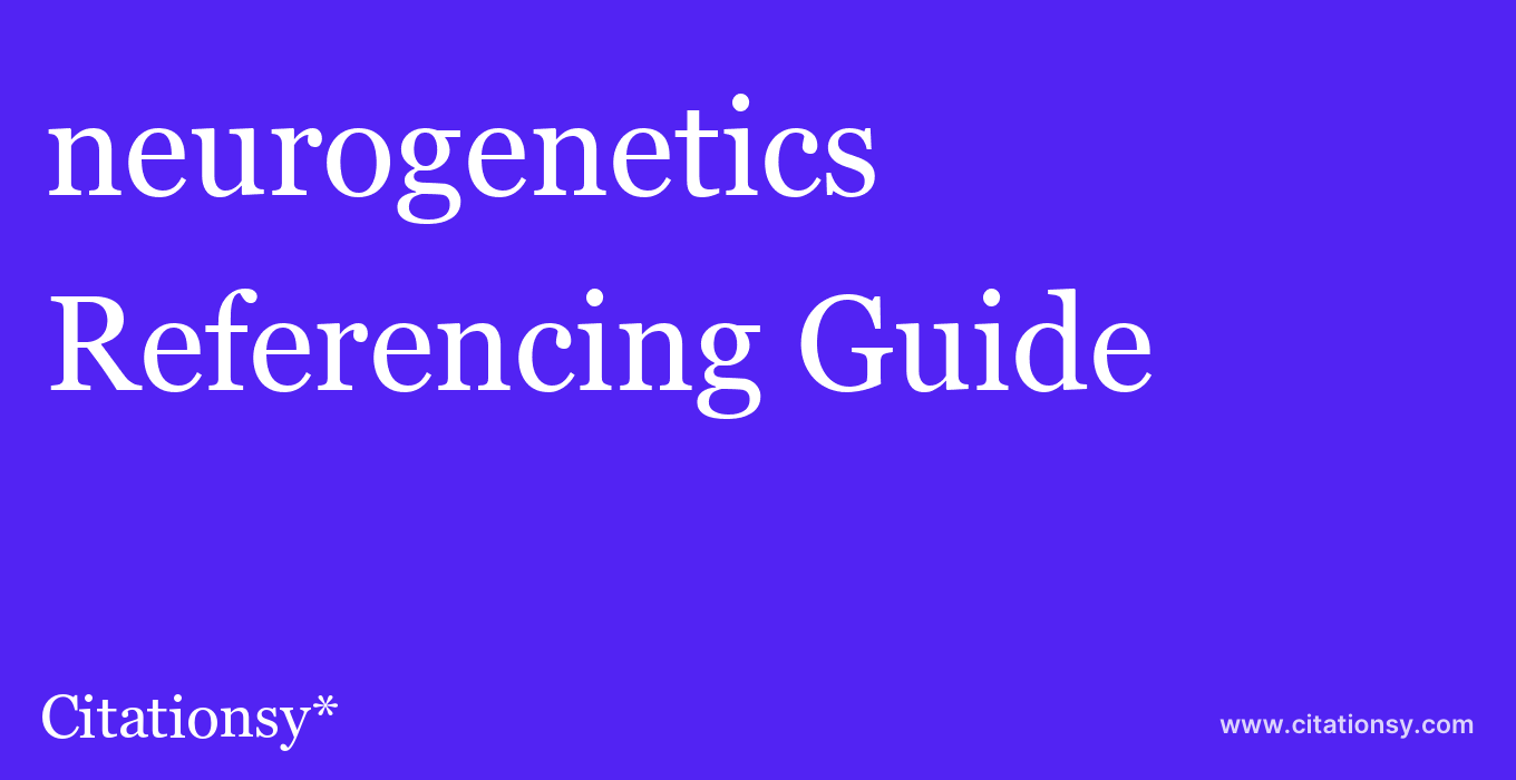 cite neurogenetics  — Referencing Guide