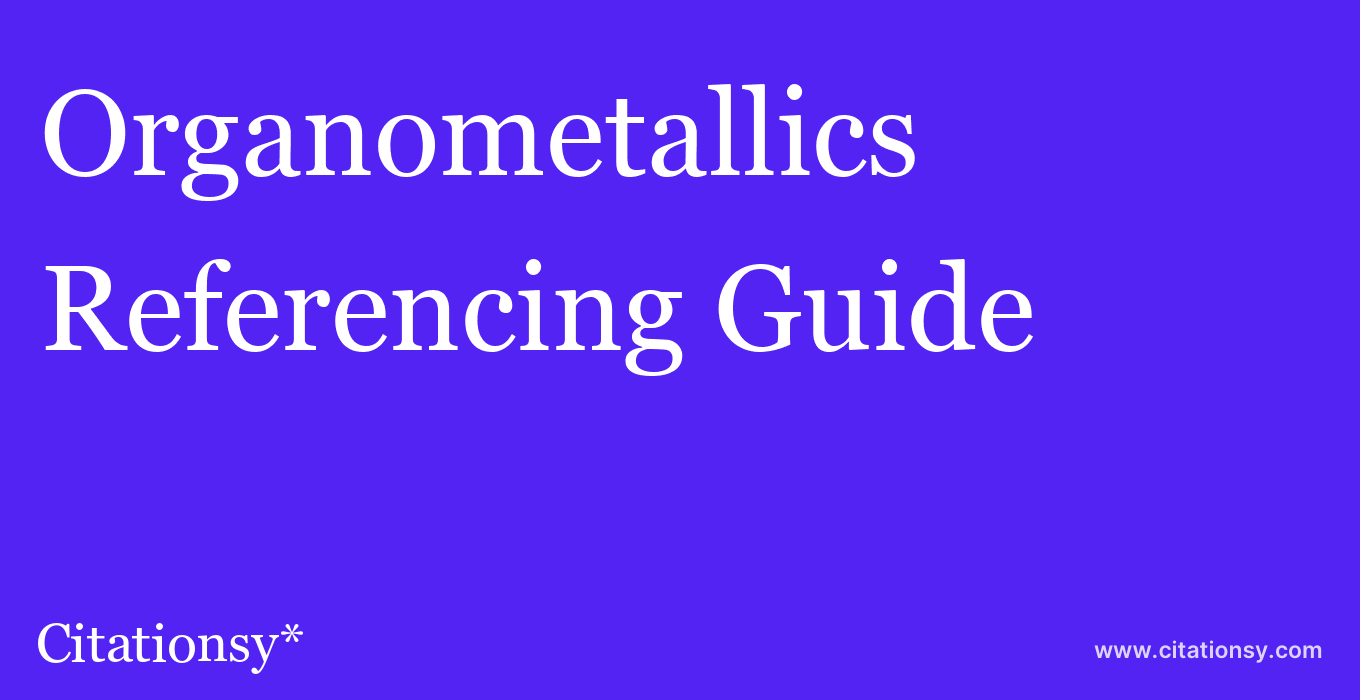 cite Organometallics  — Referencing Guide