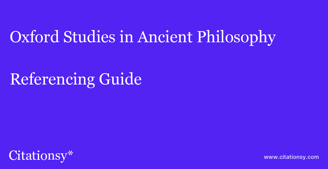 cite Oxford Studies in Ancient Philosophy  — Referencing Guide