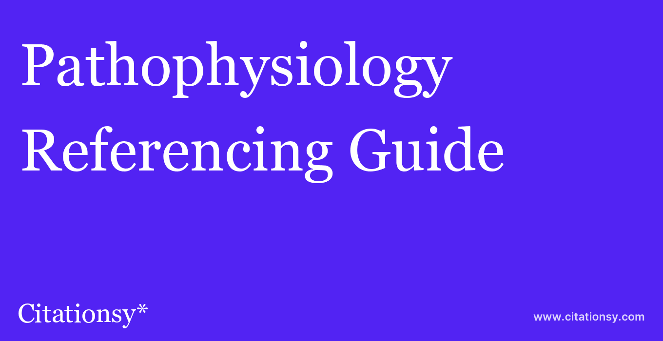 cite Pathophysiology  — Referencing Guide