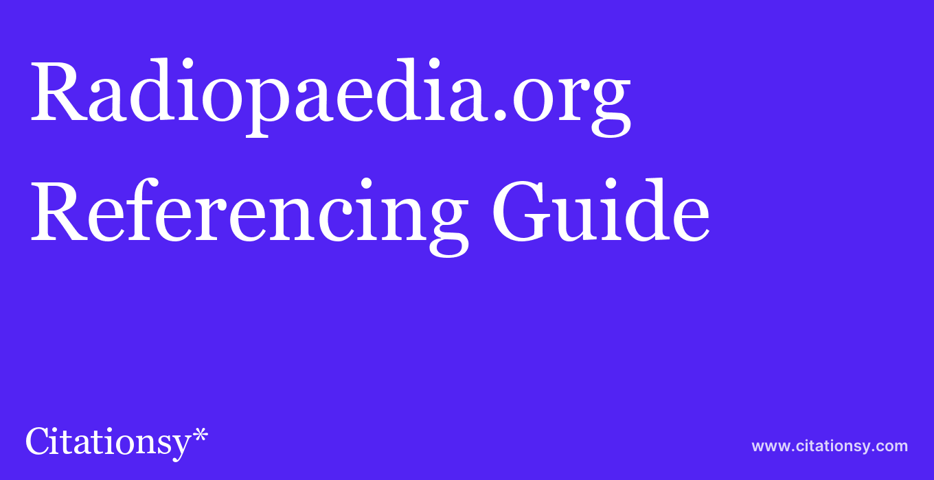 cite Radiopaedia.org  — Referencing Guide