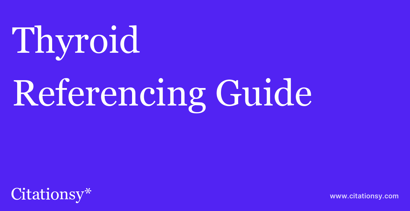 cite Thyroid  — Referencing Guide