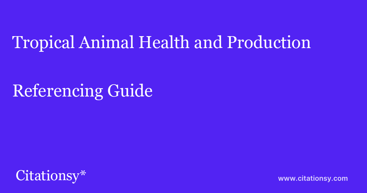 Tropical Animal Health and Production Referencing Guide · Tropical Animal  Health and Production citation (updated Feb 17 2023) · Citationsy