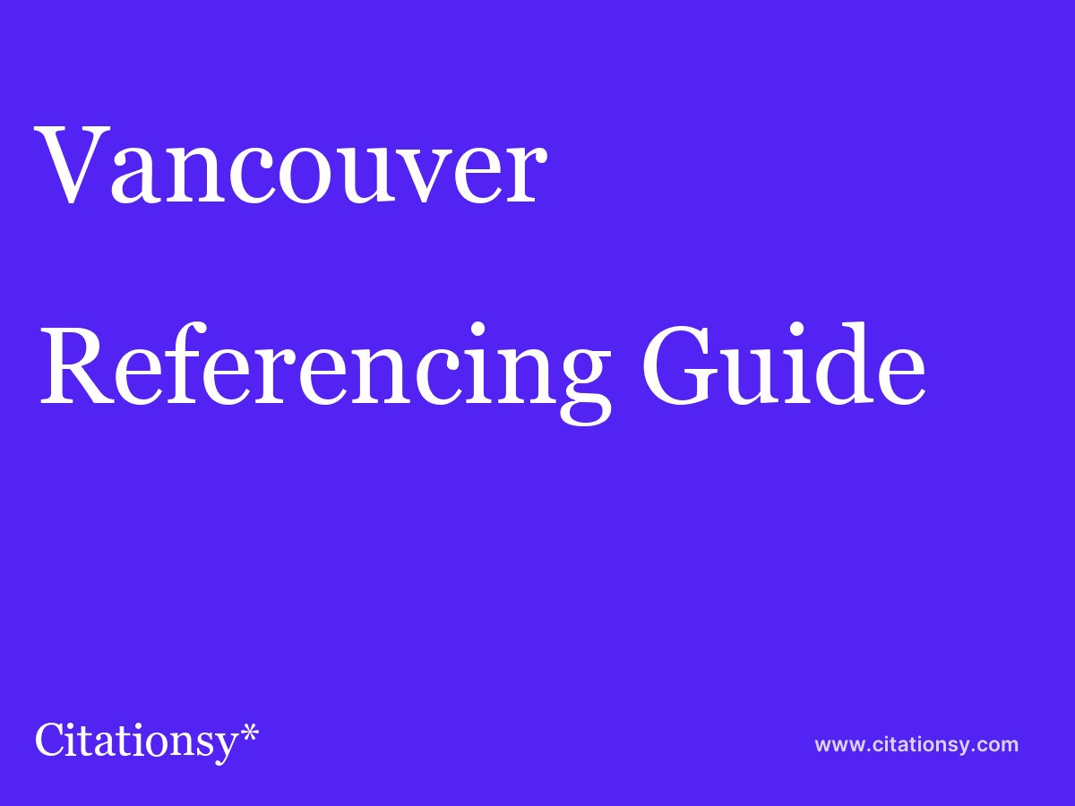 Vancouver Referencing Guide · Vancouver citation (updated Jul · Citationsy
